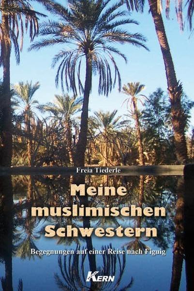 Meine muslimischen Schwestern: Begegnungen auf einer Reise nach Figuig: Begegnung auf einer Reise nach Figuig Leisure, Home & Garden