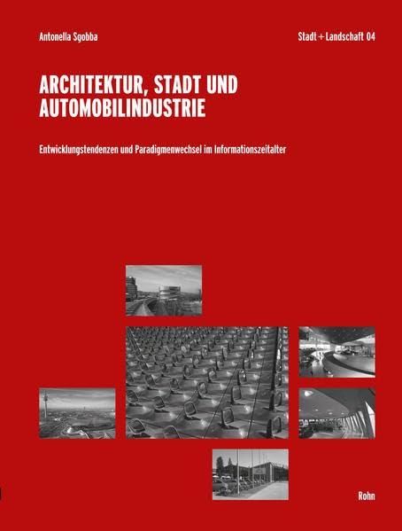 Architektur, Stadt und Automobilindustrie: Entwicklungstendenzen und Paradigmenwechsel im Informationszeitalter (Stadt und Landschaft / Schriftenreihe ... der Universität Stuttgart) Architecture