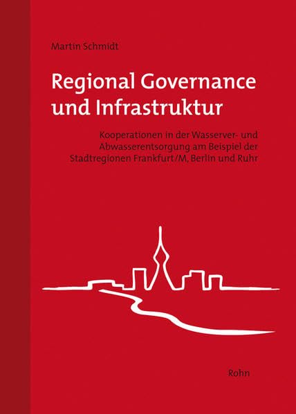 Regional Governance und Infrastruktur: Kooperationen in der Wasserver- und Abwasserentsorgung am Beispiel der Stadtregionen Frankfurt/M, Berlin und Ruhr Business & Technology