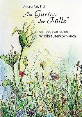 Im Garten der Fülle – ein vegetarisches Wildkräuterkochbuch Cooking & Enjoying