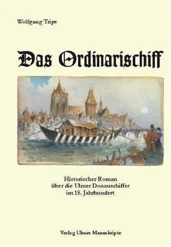 Das Ordinarischiff: Historischer Roman über die Ulmer Donauschiffer im 18. Jahrhundert Historical Fiction