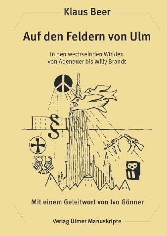 Auf den Feldern von Ulm: In den wechselnden Winden von Adenauer bis Willy Brandt. Mit e. Geleitw. v. Ivo Gönner Politics & History