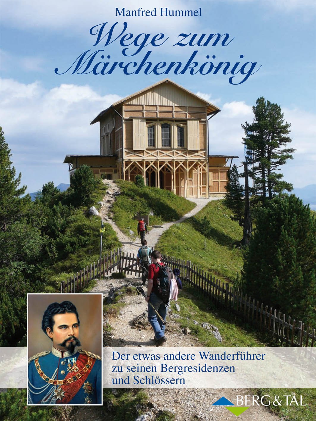 Wege zum Märchenkönig: Der etwas andere Wanderführer zu seinen Bergresidenzen und Schlössern Travel Guides
