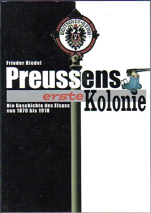 Preussens erste Kolonie: Die Geschichte des Elsass von 1870-1918 German history
