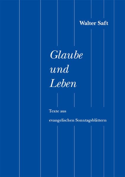 Glaube und Leben: Texte aus evangelischen Sonntagsblättern Religion & Esotericism