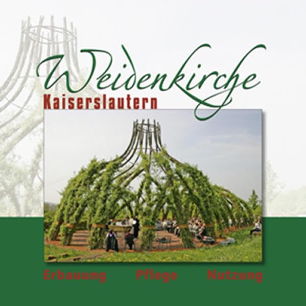 Weidenkirche Kaiserslautern: Erbauung - Pflege - Nutzung Religion & Esotericism