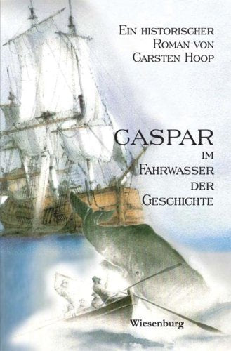 Caspar im Fahrwasser der Geschichte: Historischer Roman: Ein historischer Roman Historical Fiction