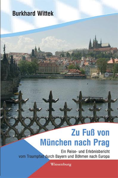 Zu Fuß von München nach Prag: Ein Reise- und Erlebnisbericht vom Traumpfad durch Bayern und Böhmen nach Europa Leisure, Home & Garden