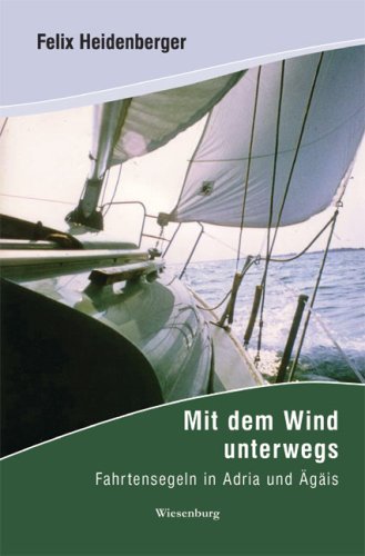 Mit dem Wind unterwegs: Fahrtensegeln in Adria und Ägäis Travelogues