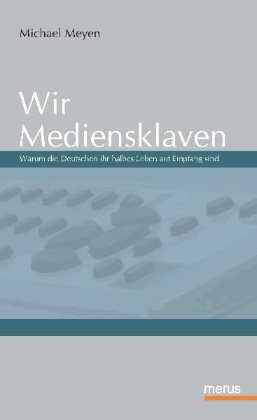 Wir Mediensklaven: Warum die Deutschen ihr halbes Leben auf Empfang sind Books
