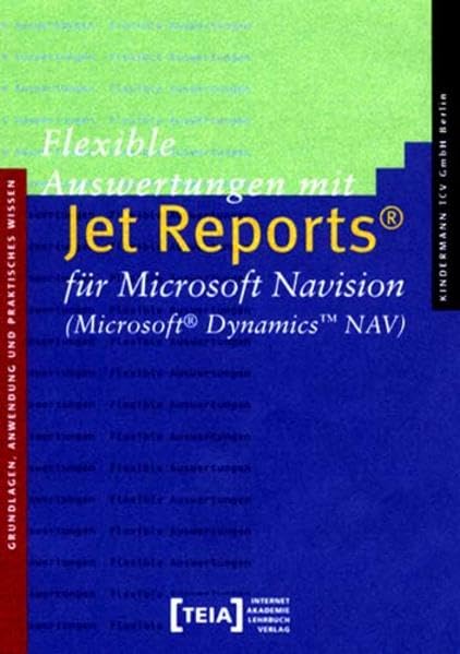 Flexible Auswertungen mit Jet Reports® für Microsoft Navision (Microsoft® Dynamics™ NAV): Grundlagen, Anwendung und praktisches Wissen für Jet Reports Business, Finance & Career