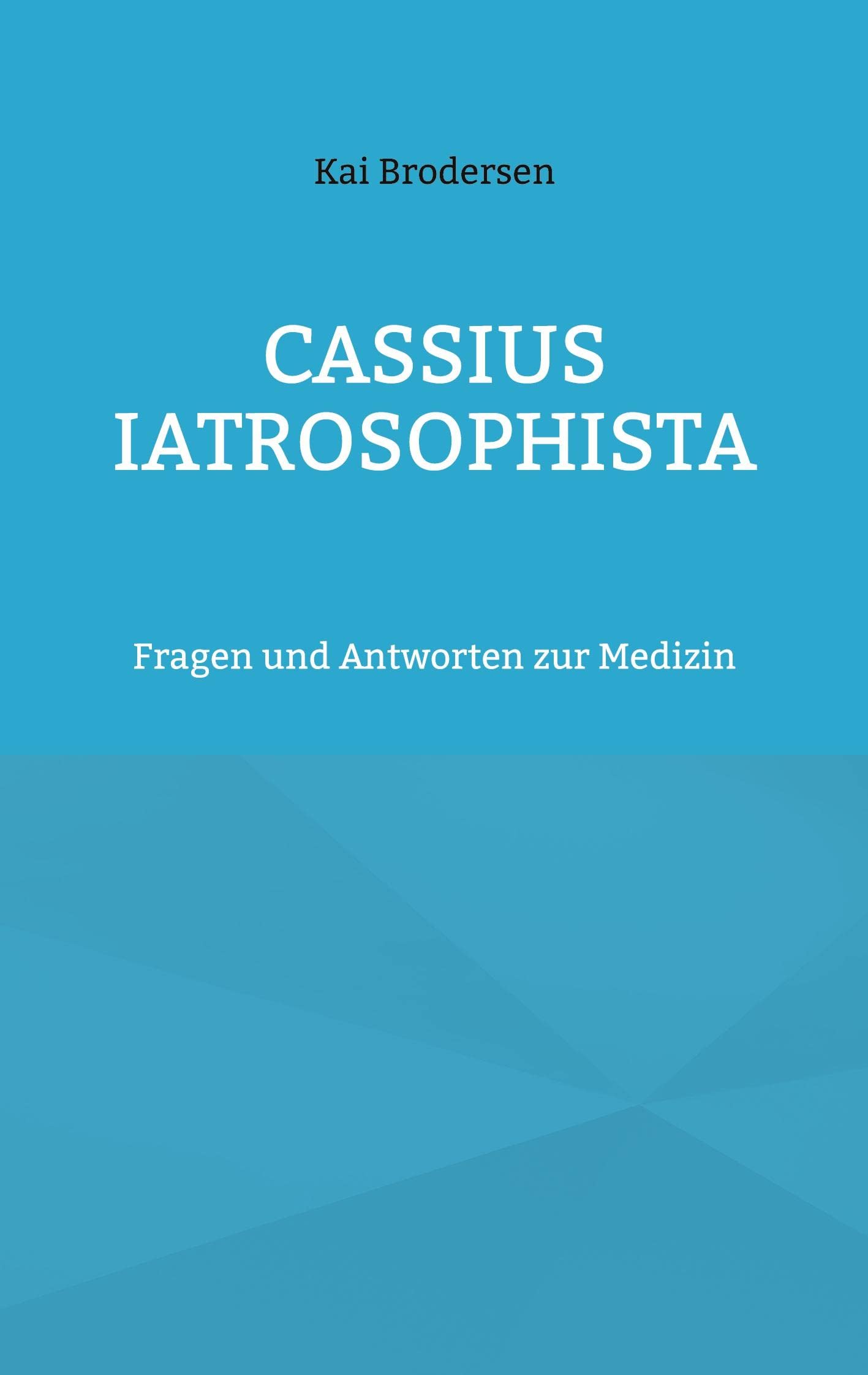 Cassius Iatrosophista: Fragen und Antworten zur Medizin Politics & History