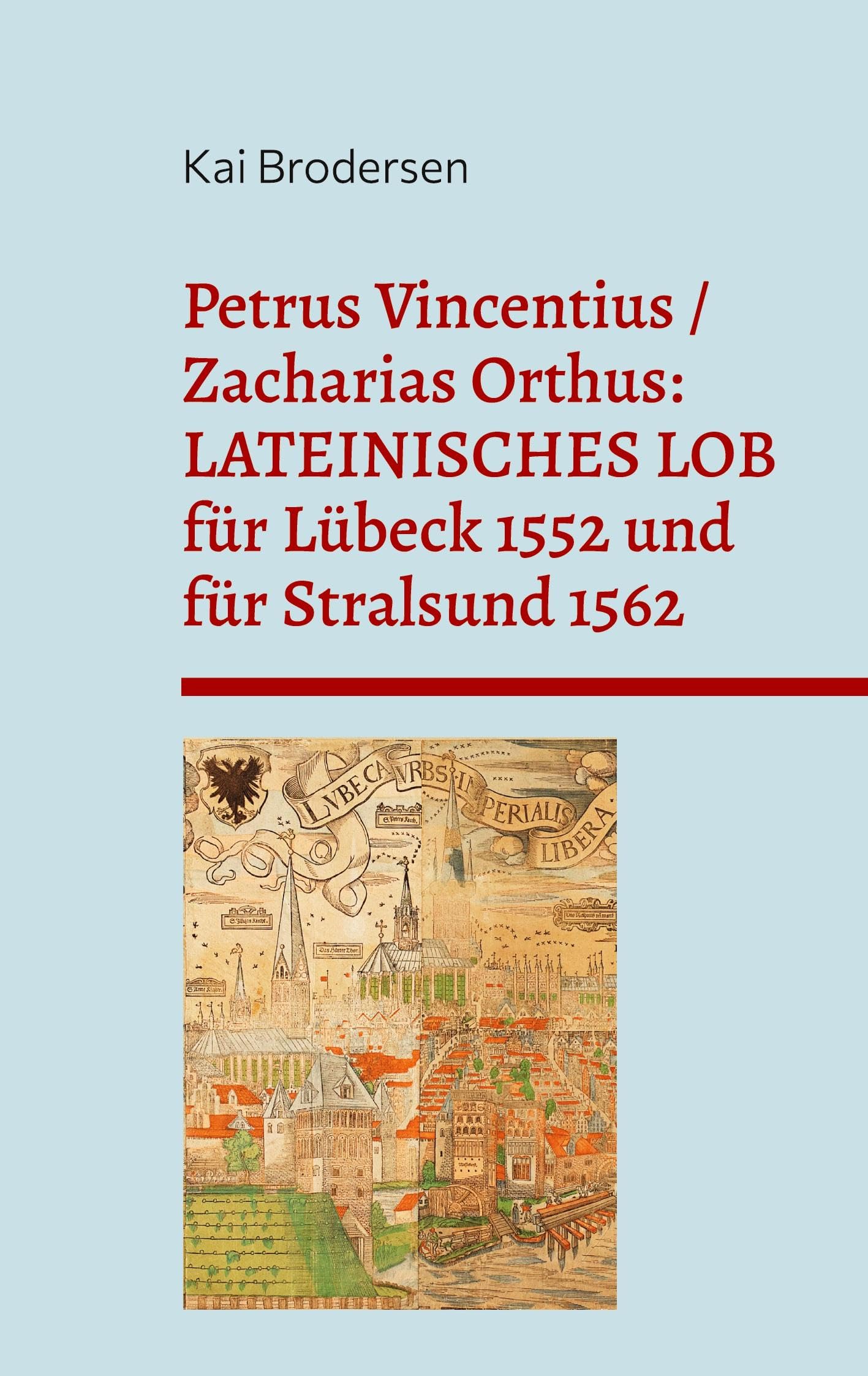 Petrus Vincentius / Zacharias Orthus: LATEINISCHES LOB für Lübeck 1552 und für Stralsund 1562 German history