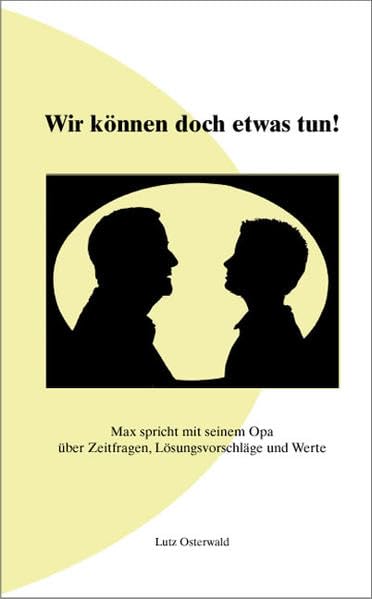 Wir können doch etwas tun!: Max spricht mit seinem Opa über Zeitfragen, Lösungsvorschläge und Werte Essays & Short Stories