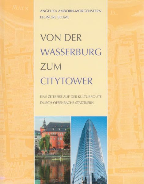 Von der Wasserburg zum Citytower: Eine Zeitreise auf der Kulturroute druch Offenbachs Stadtkern (Offenbacher Editionen) Politics & History