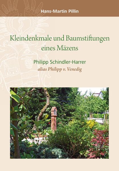 Kleindenkmale und Baumstiftungen eines Mäzens: Philipp Schindler-Harrer alias Philipp v. Venedig Natural Sciences