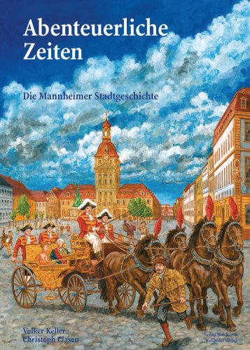 Abenteuerliche Zeiten - Die Mannheimer Stadtgeschichte: Illustrierte Mannheimer Stadtgeschichte für Jung und Alt Non-fiction