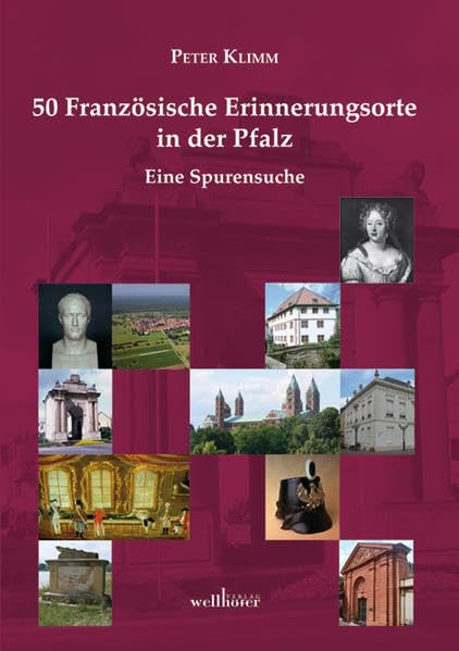 50 Französische Erinnerungsorte in der Pfalz: Eine Spurensuche Politics & History