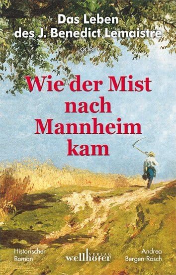 Das Leben des J. Benedict Lemaistre oder "Wie der Mist nach Mannheim kam" Historical Fiction