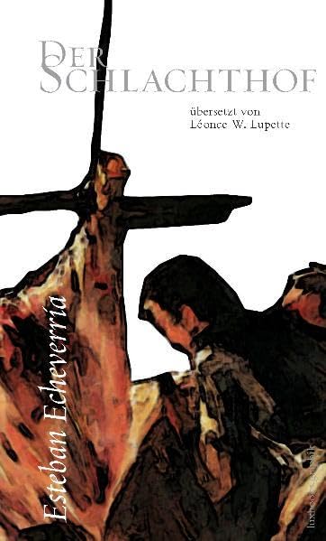 Der Schlachthof: Erzählung. Aus dem Spanisch übersetzt, kommentiert und mit einem Nachwort versehen von Léonce W. Lupette book