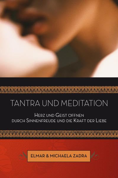 Tantra und Meditation: Herz und Geist öffnen durch Sinnenfreude und die Kraft der Liebe Partnership & Love