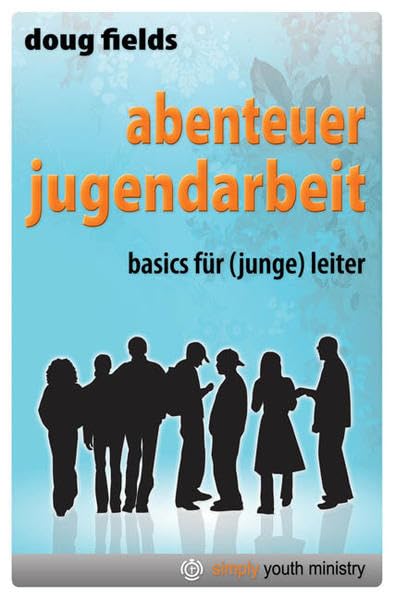 Abenteuer Jugendarbeit: Basics für (junge) Leiter (Edition simply youth ministry) Lifestyle