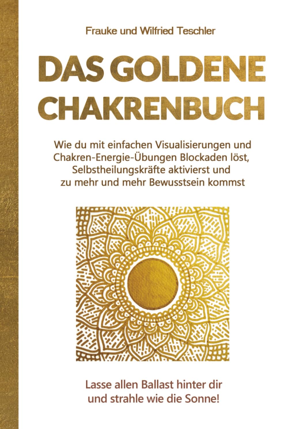 Das Goldene Chakrenbuch: Wie du mit einfachen Visualisierungen und Chakren-Energie-Übungen Blockaden löst, Selbstheilungskräfte aktivierst und zu ... Ballast hinter dir und strahle wie die Sonne. Health, Nutrition & Fitness