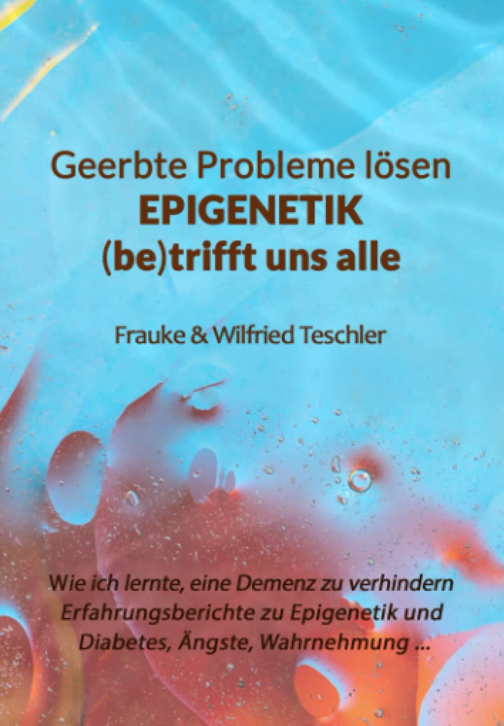 Geerbte Probleme lösen - Epigenetik (be)trifft uns alle: Wie ich lernte (m)eine Demenz zu verhindern: Erfahrungsberichte zu Epigenetik und Diabetes, Ängsten, LRS und mehr ... Medicine