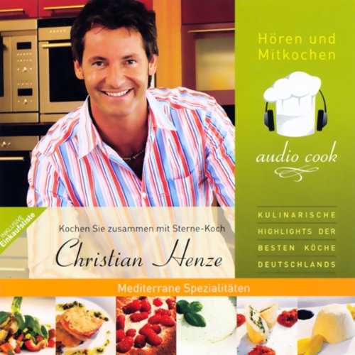 audio cook - Christian Henze - Mediterrane Spezialitäten, 2 Audio-CDs: Inklusive Einkaufsliste Cooking & Enjoying