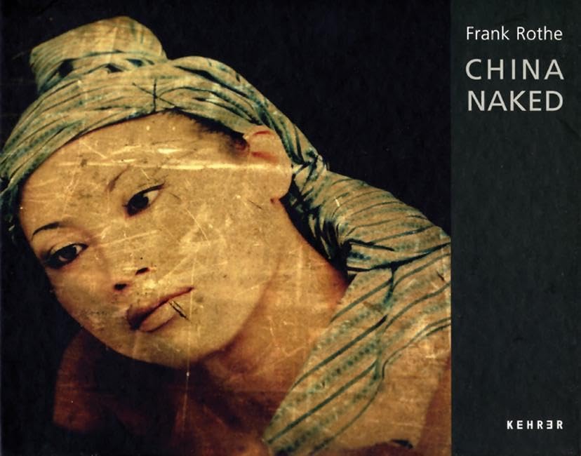 Frank Rothe – China Naked: Dtsch.-Engl. Photography