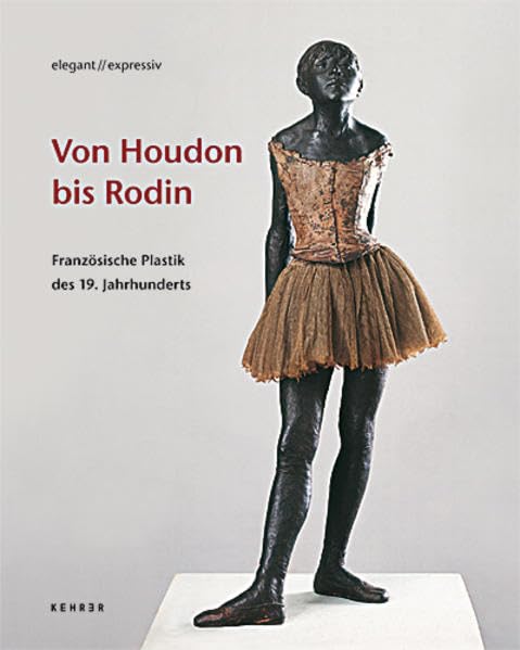 elegant // expressiv. Von Houdon bis Rodin: Französische Plastik des 19. Jahrhunderts. Ausstellung in der Staatlichen Kunsthalle Karlsruhe vom 28. April 2007 bis 26. August 2007 book