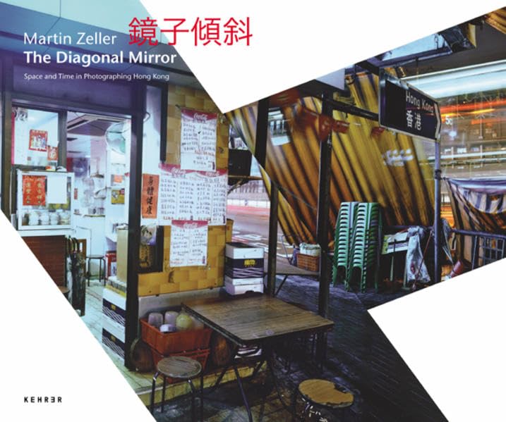 Martin Zeller: The Diagonal Mirror - Space and Time in Photographing Hong Kong Photography