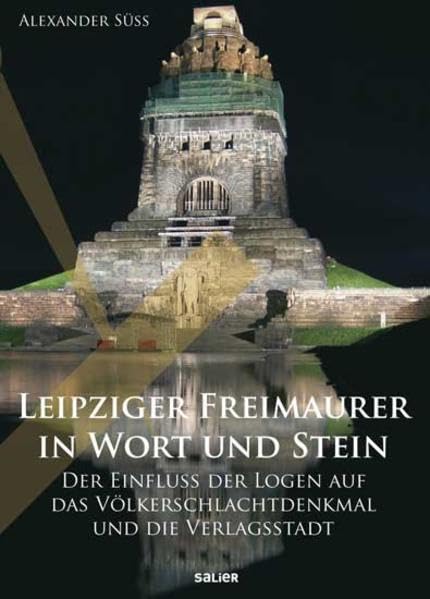 Leipziger Freimaurer in Wort und Stein: Der Einfluss der Logen auf das Völkerschlachtdenkmal und die Verlagsstadt Film, Art & Culture