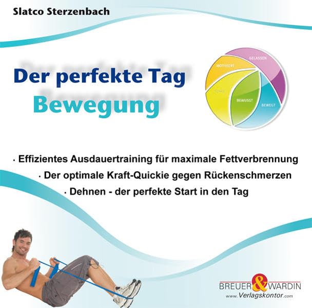 Der perfekte Tag - Bewegung: - Effizientes Ausdauertraining für maximale Fettverbrennung - Der optimale Kraft-Quickie gegen Rückenschmerzen - Dehnen - der perfekte Start in den Tag Health, Nutrition & Fitness