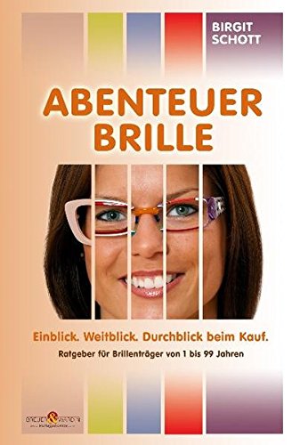Abenteuer Brille: Einblick. Weitblick. Durchblick beim Kauf. Ratgeber für Brillenträger von 1 bis 99 Jahren Self-help