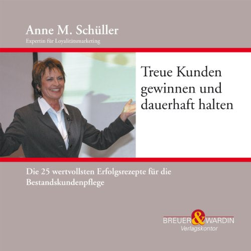Treue Kunden gewinnen und dauerhaft halten, 1 Audio-CD: Die 25 wertvollsten Erfolgsrezepte für Kundenloyalität und Bestandskundenpflege Business, Finance & Career