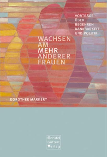 Wachsen am Mehr anderer Frauen: Vorträge über Begehren, Dankbarkeit und Politik Philosophy