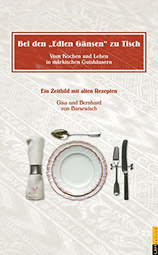 Bei den "Edlen Gänsen" zu Tisch - Vom Kochen und Leben in märkischen Gutshäusern Leisure, Home & Garden