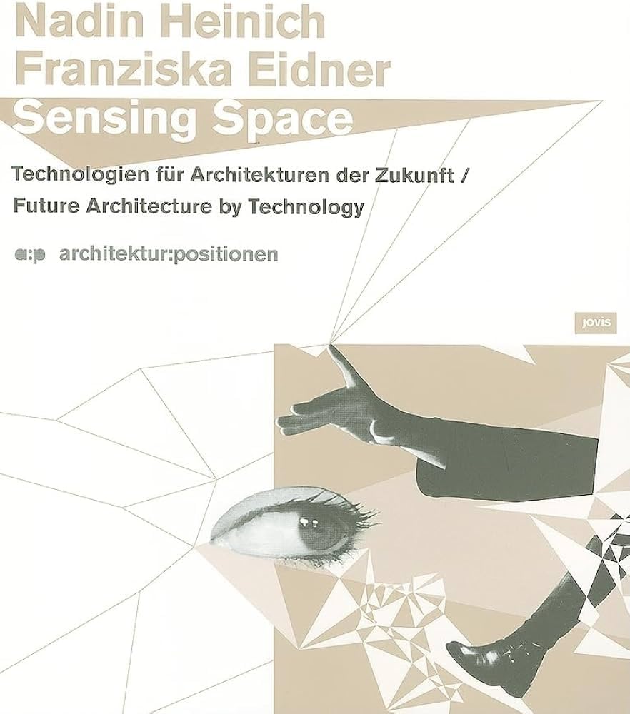 Sensing Space: Technologien für Architekturen der Zukunft Future Architecture by Technology (a:p Architektur: Positionen) Architecture