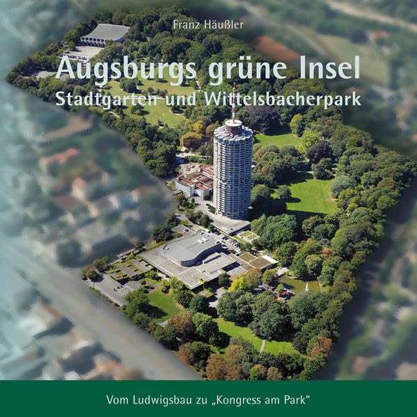 Augsburgs grüne Insel: Stadtgarten und Wittelsbacherpark Politics & History