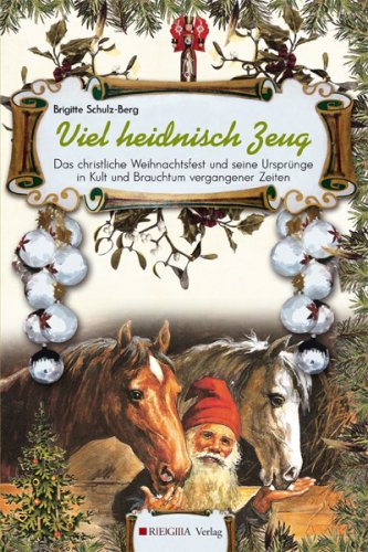 Viel heidnisch Zeug: Das christliche Weihnachtsfest und seine Ursprünge in Kult und Brauchtum vergangener Zeiten. Politics & History