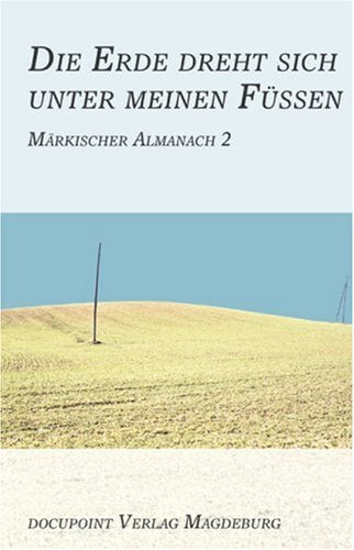 Die Erde dreht sich unter meinen Füßen: Märkischer Almanach 2 Poetry