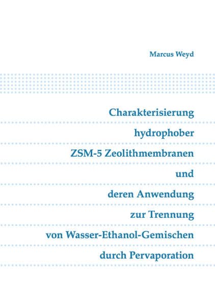 Charakterisierung hydrophober ZSM-5 Zeolithmembranen und deren Anwendung zur Trennung von Wasser-Ethanol-Gemischen durch Pervaporation Business & Technology