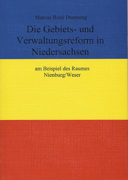 Die Gebiets- und Verwaltungsreform in Niedersachsen: Am Beispiel des Raumes Nienburg/Weser Politics & History