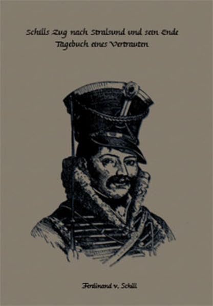 Schills Zug nach Stralsund und sein Ende: Tagebuch eines seiner Vertrauten: Tagebuch eines Vertrauten Politics & History