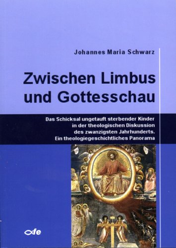 Zwischen Limbus und Gottesschau: Das Schicksal ungetauft sterbender Kinder in der theologischen Diskussion des zwanzigsten Jahrhunderts. Ein theologiegeschichtliches Panorama Religion & Esotericism