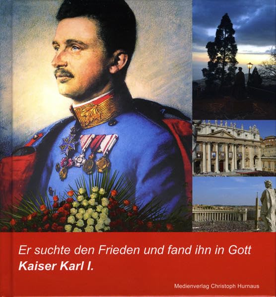 Er suchte den Frieden und fand ihn in Gott: Kaiser Karl I. Religion & Esotericism