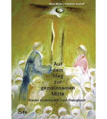 Auf dem Weg zur gemeinsamen Mitte: Glaube im Gespräch - ein Dialogbuch Religion & Esotericism
