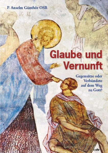 Glaube und Vernunft: Gegensätze oder Verbündete auf dem Weg zu Gott? Religion & Esotericism