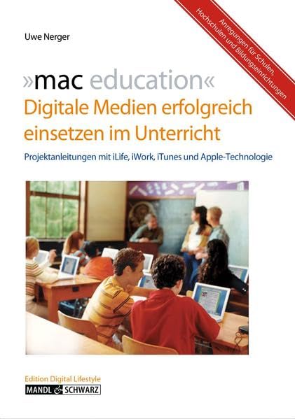 mac education: Digitale Medien im Unterricht mit iLife, iWork, iTunes und Apple-Technologie. Für Schulen, Hochschulen und Bildungseinrichtungen Computer Science